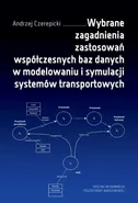 Wybrane zagadnienia zastosowań współczesnych baz danych w modelowaniu i symulacji systemów transportowych - Andrzej Czerepicki