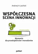 Współczesna scena innowacji. Wyzwania dla przedsiębiorców i menedżerów - Andrzej H. Jasiński