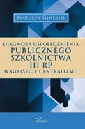 Diagnoza uspołecznienia publicznego szkolnictwa III RP w gorsecie centralizmu - Bogusław Śliwerski