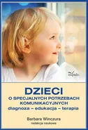 Dzieci o specjalnych potrzebach komunikacyjnych Diagnoza – edukacja – terapia - Barbara Winczura