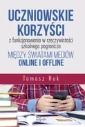 Uczniowskie korzyści z funkcjonowania w rzeczywistości szkolnego pogranicza między światami mediów online i offline - Tomasz Huk