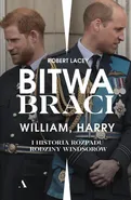 Bitwa braci William, Harry i historia rozpadu rodziny Windsorów - Robert Lacey