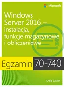 Egzamin 70-740: Windows Server 2016 - Instalacja, funkcje magazynowe i obliczeniowe - Craig Zacker