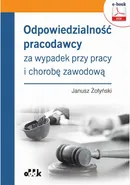 Odpowiedzialność pracodawcy za wypadek przy pracy i chorobę zawodową (e-book) - Dr Hab. Janusz Żołyński