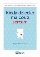 Kiedy dziecko ma coś z sercem - Wojciech Szczepański