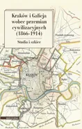 Kraków i Galicja wobec przemian cywilizacyjnych 1866-1914 - Krzysztof Fiołek