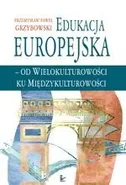 Edukacja europejska - od wielokulturowości do międzykulturowości - Przemysław Paweł Grzybowski