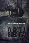W cieniu Brechta. Niemieckojęzyczny dramat powojenny 1945-1995 - Małgorzata Sugiera