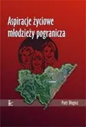Aspiracje życiowe młodzieży pogranicza - Piotr Długosz