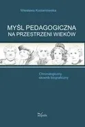 Myśl pedagogiczna na przestrzeni wieków. Chronologiczny słownik biograficzny - Wiesława Korzeniowska