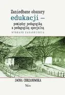 Zaniedbane obszary edukacji - pomiędzy pedagogiką a pedagogiką specjalną - Iwona Chrzanowska