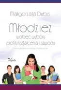 Młodzież wobec wyboru profilu kształcenia i zawodu na przykładzie licealistów z Podkarpacia - Małgorzata Dubis