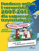 Fundusze unijne i europejskie 2007 -2013 dla samorządu terytorialnego - Anna Szymańska