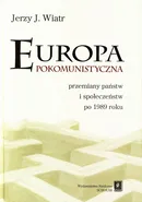 Europa pokomunistyczna. Przemiany państw i społeczeństw po 1989 r. - Jerzy J. Wiatr