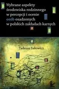 Wybrane aspekty środowiska rodzinnego w percepcji i ocenie osób osadzonych w polskich zakładach karnych - Tadeusz Sakowicz
