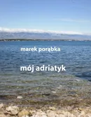 Mój Adriatyk - Marek Porąbka