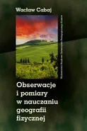 Obserwacje i pomiary w nauczaniu geografii fizycznej - Wacław Cabaj