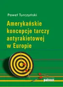 Amerykańskie koncepcje tarczy antyrakietowej w Europie - Paweł Turczyński