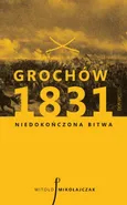 Grochów 1831. Niedokończona bitwa - Witold Mikołajczak