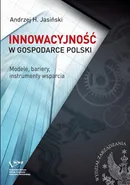 Innowacyjność w gospodarce Polski. Modele, bariery, instrumenty wsparcia - Andrzej H. Jasiński