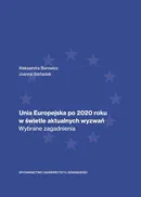 Unia Europejska po 2020 roku w świetle aktualnych wyzwań. Wybrane zagadnienia - Aleksandra Borowicz