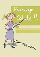 Niech żyje Szkoła!!! - Stanisław Perlik