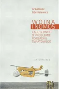 Wojna i nomos Carl Schmitt o problemie porządku światowego - Arkadiusz Górnisiewicz