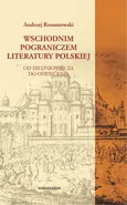 Wschodnim pograniczem literatury polskiej. Od Średniowiecza do Oświecenia - Andrzej Romanowski
