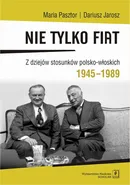 Nie tylko Fiat. Z dziejów stosunków polsko-włoskich 1945-1989 - Dariusz Jarosz