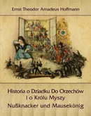 Historia o Dziadku Do Orzechów i o Królu Myszy - Ernst Theodor Amadeus Hoffmann