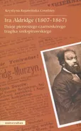 Ira Aldridge(1807-1867) Dzieje pierwszego czarnoskórego tragika szekspirowskiego - Krystyna Kujawińska-Courtney