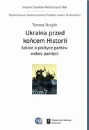 Ukraina przed końcem historii. Szkice o polityce państw wobec pamięci - Tomasz Stryjek