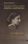 Maria Amparo Munoz y de Borbon księżna Czartoryska - Barbara Obtułowicz