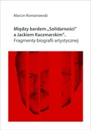 Między bardem "Solidarności" a Jackiem Kaczmarskim. Fragmenty biografii - Marcin Romanowski