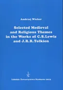Selected Medieval and Religious Themes in the Works of C.S. Lewis and J.R.R. Tolkien - Andrzej Wicher