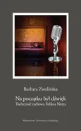 Na początku był dźwięk. Twórczość radiowa Feliksa Netza - Barbara Zwolińska