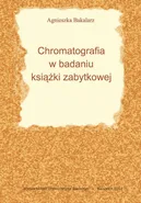 Chromatografia w badaniu książki zabytkowej - Agnieszka Bakalarz
