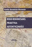 Reko-rekonesans: praktyka autentyczności - Kamila Baraniecka-Olszewska