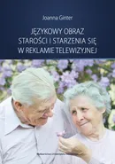 Językowy obraz starości i starzenia się w reklamie telewizyjnej - Joanna Ginter