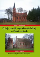 Dzieje parafii rzymskokatolickiej w Dźwierzutach - Krzysztof Bielawny