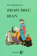 Zrozumieć Iran. Ze studiów nad literaturą perską - Maria Składankowa