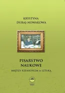 Pisarstwo naukowe. Między rzemiosłem a sztuką - Krystyna Duraj-Nowakowa
