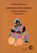 Egzotyczny świat sawanny. Kultura i cywilizacja ludu Hausa - Stanisław Piłaszewicz