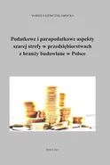Podatkowe i parapodatkowe aspekty szarej strefy w przedsiębiorstwach z branży budowlanej w Polsce - Mariola Szewczyk-Jarocka