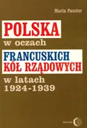 Polska w oczach francuskich kół rządowych w latach 1924-1939 - Maria Pasztor