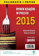 Rynek książki w Polsce 2015 Poligrafia i Papier - Bernard Jóźwiak