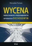Wycena nieruchomości i przedsiębiorstw w podejściu dochodowym (wydanie drugie) - Mieczysław Prystupa