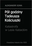 Pół godziny Tadeusza Kościuszki. Katastrofa w Lesie Kabackim - Aleksander Sowa