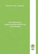 Psychologia zmian rozwojowych człowieka - Kazimierz M. Czarnecki