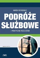 Podróże służbowe – praktyczne rozliczenia - Marek Rotkiewicz